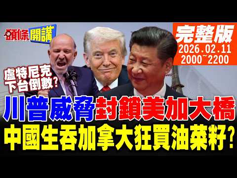 【#頭條開講】川普瘋了!威脅封鎖美加大橋!卡尼緊急致電!中國生吞加拿大?狂買油菜籽川普吃味了!盧特尼克認了去過艾普斯坦島!下台倒數? 20260211 @頭條開講HeadlinesTalk