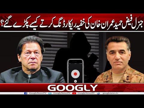 Gen Faiz Hameed Imran Khan Kei Khufia Recording Kartay Huay Kaisay Pakrray Gaey? | Googly News TV
