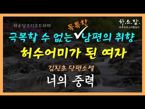 독특한 취향의 남편을 참아내는 여자의 암흑기. 그녀는 그들 사랑의 허수어미였다. [너의 중력 –김진초 단편소설] #하소담오디오드라마 | 책읽어주는여자 하소담 소설 오디오북