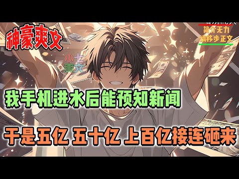 🔥手机掉进水里后，它开始推送未来新闻，我按手机剧本走，五亿、五十亿、上百亿接连砸来，生活开始开挂逆袭！#神豪 #系统 #返利 #亿 #分手 #校花 #打脸 #消费 #黑卡 #返现 #小七爽文