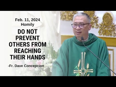 DO NOT PREVENT OTHERS FROM REACHING THEIR HANDS - Homily by Fr. Dave Concepcion on Feb. 11, 2024