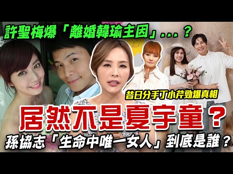 居然不是夏宇童？孫協志「生命中唯一女人」驚嚇曝光？許聖梅爆10年前「離婚韓瑜真正主因」？斷開前女友丁小芹關鍵真相全公開...(影片回顧)【新聞挖挖哇】每周精選