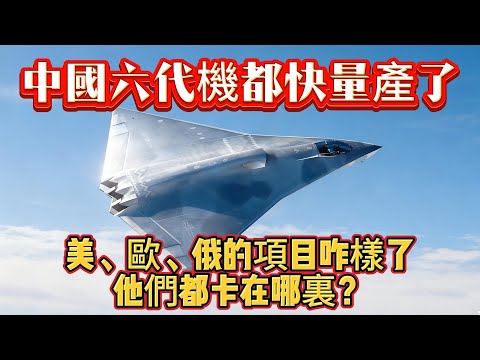 中國六代機都快量產了！美、歐、俄的項目咋樣了？他們都卡在哪裏？#六代机#F-47#歼-36#歼-50#武器装备#军事科普#武器科普#军事装备#飞机#战斗机
