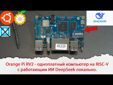 Orange Pi RV2 - одноплатный компьютер на RISC-V с работающим ИИ DeepSeek локально.