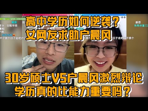 高中学历如何逆袭？女网友求助户晨风，30岁硕士VS户晨风：学历真的比能力重要吗？