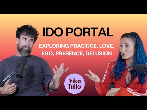 ViKA TALKS + IDO PORTAL: Movement Master Teacher Explores Practice, Love, Ego, Presence, Delusion