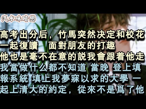 【青春限定】高考出分後，竹馬突然決定和校花一起複讀。面對朋友的打趣，他也是毫不在意的說，我會跟著他走。我當做什麼都不知道。當晚，登上填報系統，填上我夢寐以求的大學。一起上清大的#小說 #言情 #故事