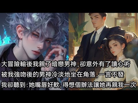 大冒險輸後，我親了暗戀男神。卻意外有了讀心術。被我強吻後的男神冷淡地坐在角落，一言不發。我卻清晰聽到一個聲音傳來，她嘴唇好軟。得想個辦法讓她再親我一次