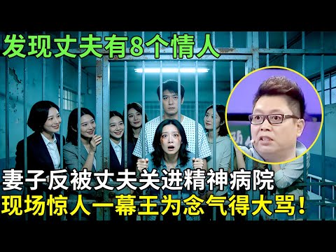 发现丈夫有8个情人，妻子反被丈夫关进精神病院，现场揭露惊人一幕王为念气得大骂！【王芳王为念访谈】