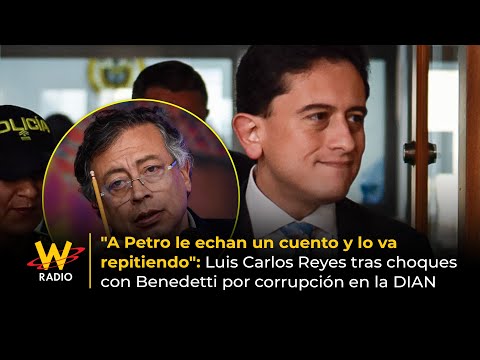 Petro is told a story and keeps repeating it: Reyes after clashes over corruption at DIAN | La W