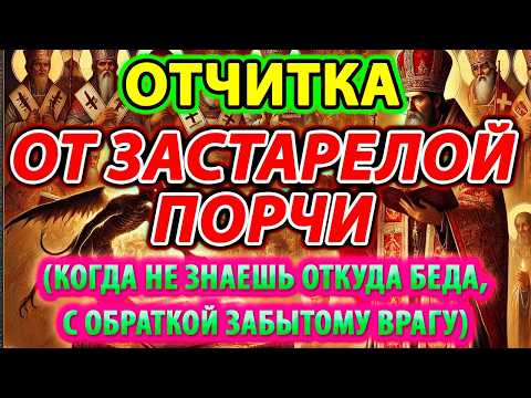 ОТЧИТКА ОТ ЗАСТАРЕЛОЙ ПОРЧИ: КОГДА НЕ ЗНАЕШЬ ОТКУДА БЕДА, С ОБРАТКОЙ ЗАБЫТОМУ ВРАГУ, КОЛДУНУ
