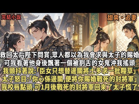 救回太后陛下問賞,眾人都以為我會求與太子的賜婚，可我看著他身後飄著一個被割舌的女鬼沖我搖頭，我顫抖著說:｢臣女只想替邊關將士多求一批糧草｣，太子怒目:｢你心係邊關,便將你賜婚戰死的封將軍｣