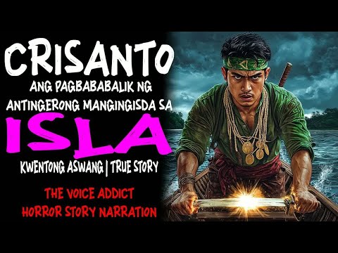 CRISANTO ANG PAGBABALIK NG ANTINGERO NA MANGINGISDA SA ISLA (Aswang True Story).