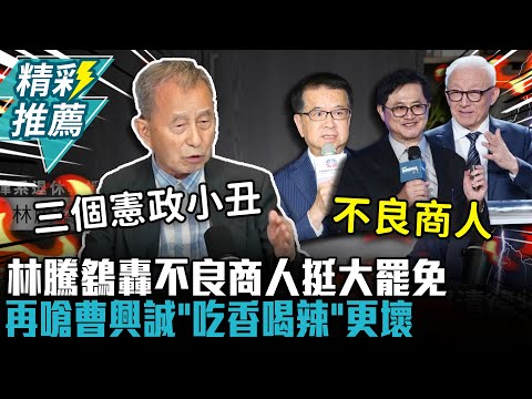 轟不良商人挺大罷免!林騰鷂點名「這3人」憲政小丑 再嗆曹興誠「吃香喝辣」更壞【CNEWS】中午來開匯