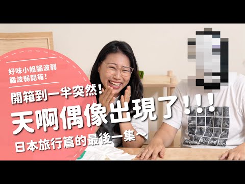 開箱到一半突然！天啊偶像出現了！！！日本旅行篇的最後一集～【腦波弱開箱】EP168