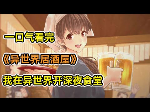 在異世界開深夜美食店！一句話讓帝國皇帝收服北方聯盟？！一口氣看完《異世界居酒屋》合集！