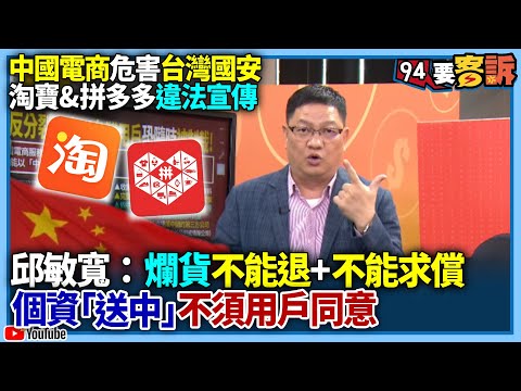 【94要客訴】中國電商危害台灣國安！淘寶&拼多多違法宣傳！邱敏寬：爛貨不能退+不能求償！個資「送中」不須用戶同意