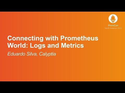 Connecting with Prometheus World: Logs and Metrics - Eduardo Silva, Calyptia
