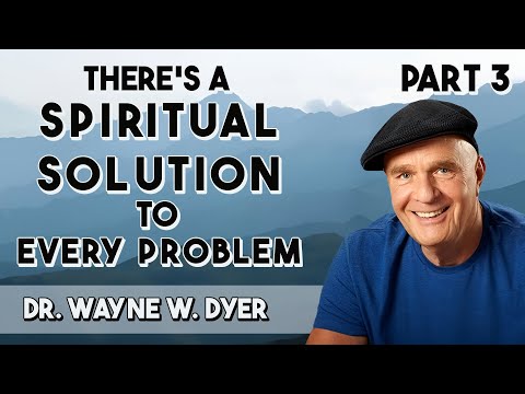 Theres A Spiritual Solution To Every Problem with Dr. Wayne W. Dyer (Part 3)