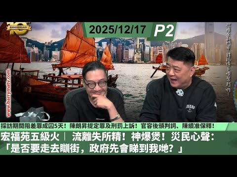 啤梨頻道 20251217 P2 宏福苑五級火︱ 流離失所精！神爆煲！災民心聲：「是否要走去瞓街，政府先會睇到我哋？」/採訪期間阻差罪成囚5天！陳朗昇提定罪及刑罰上訴！官容後頒判詞、陳續准保釋！