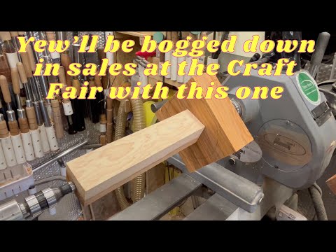Woodturning. Yew'll be bogged down in sales at the Craft Fair with this one.