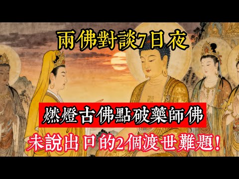 兩佛對談7日夜：燃燈古佛點破藥師佛未說出口的2個渡世難題！#立地成佛#念佛修行#因果正見#修行障礙化解#生死因果#佛学#佛教