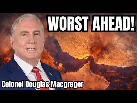 Colonel Douglas Macgregor: Worst of Iran War Still Ahead