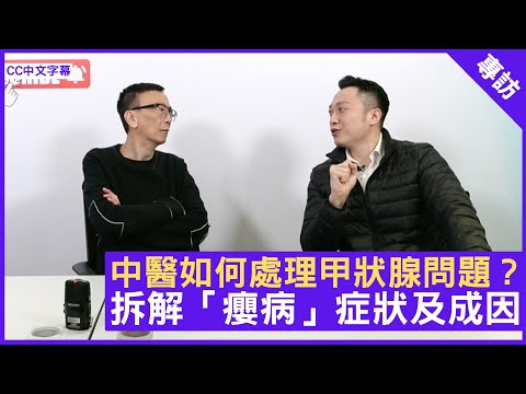 中醫如何處理甲狀腺問題？拆解「癭病」症狀及成因 - 鄭丹瑞《健康旦》註冊中醫師 #徐澤昌 博士 (CC中文字幕)
