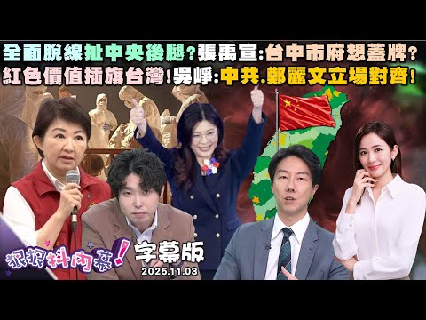 全面脫線扯中央後腿？張禹宣：台中市府想蓋牌？紅色價值插旗台灣！吳崢：中共、鄭麗文立場對齊！鄭麗文喊中華民族偉大復興！鍾年晃：選2028穩了？【#狠狠抖內幕】2025.11.03