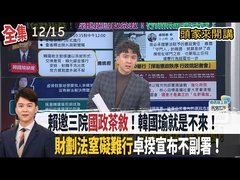 【#頭家來開講】2025.12.15 賴邀三院"國政茶敘"！韓國瑜就是不來！賴清德照開！府：意外與不解！"財劃法窒礙難行"卓揆宣布不副署！