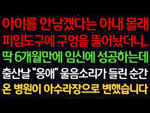 실화사연-아이를 안낳겠다는 아내 몰래 피임도구에 구멍을 뚫어놨더니..딱 육개월만에 임신에 성공하는데 출산날 "응애" 울음소리가 들린 순간 온 병원이 아수라장으로 변했습니다