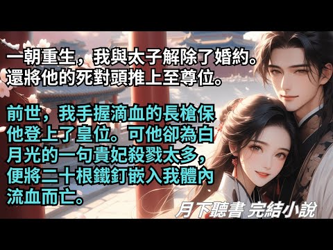 完結小說【桃花結】一朝重生，我與太子解除了婚約。還將他的死對頭推上至尊位。前世，我手握長槍保他登上了皇位。可他卻便將二十根鐵釘嵌入我體內。#一口氣看完 #完整版 #古言小說 #小說 #爽文 #完結