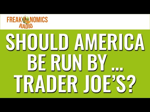 Should America Be Run by … Trader Joe’s? (Update) | Freakonomics Radio