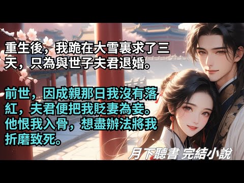 完結小說【不恨此花飛盡】重生後我跪在大雪裏三天，只為與世子夫君退婚。前世，因成親那日我沒有落紅，夫君便把我貶妻為妾，想盡辦法將我折磨致死。#一口氣看完 #完整版 #古言小說 #小說 #爽文 #完結