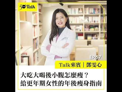鄧雯心醫師：大吃大喝後小腹怎麼瘦？給更年期女性的年後瘦身指南 (ep.57) ｜50+Talk