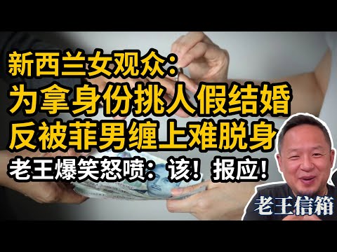 新西兰女为拿身份挑人假结婚，反被菲律宾男精神控制难以脱身。老王爆笑怒喷：三观不正，报应！｜老王信箱｜婚恋｜男女关系