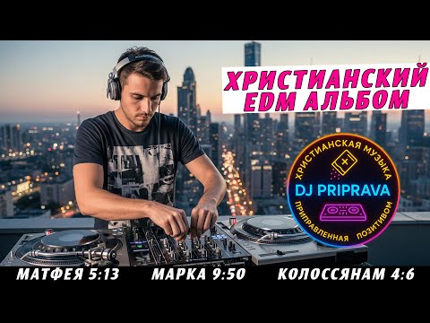 DJ Priprava - Христианский EDM Альбом - Красивые, позитивные Христианские Песни! Бог есть Любовь A-2