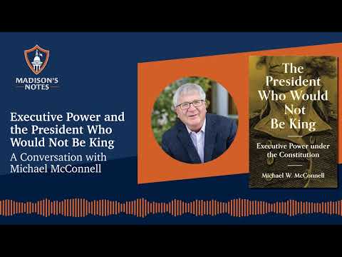 S4E39 Executive Power and the President Who Would Not Be King: A Conversation with Michael McConnell