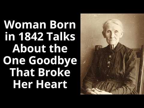Woman Born in 1842 Talks About the One Goodbye That Broke Her Heart - Enhanced Audio
