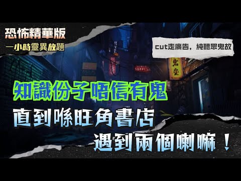 恐怖精華版 | 知識份子唔信有鬼，直到喺旺角書店遇到兩個喇嘛！ | 慈善學校一毫子詛咒！收錯錢會中邪？！| 荃灣銀主盤闊業主「封窗貼報紙」　牆紅似廟！女客見白影嚇到崩潰！每個業主都離奇搬走？！