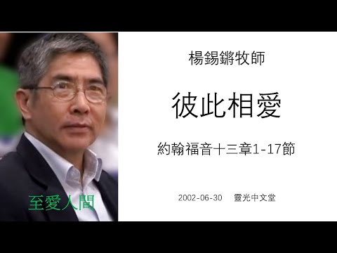 楊錫鏘牧師 - 至愛人間：「彼此相愛」 約翰福音十三章1-17節 2002 06 30 靈光中文堂