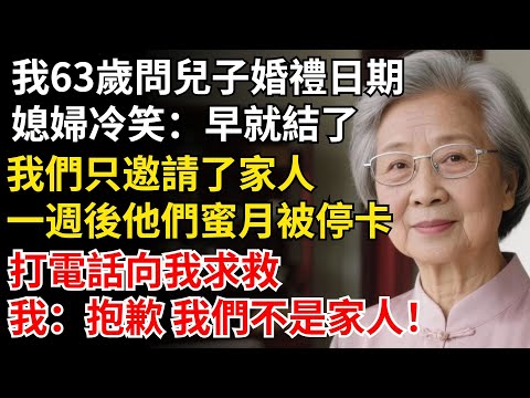 我63歲問兒子婚禮日期，媳婦冷笑：早就結了，我們只邀請了家人。一週後他們被停卡，向我求救，我：抱歉 我們不是家人！#晚年生活#中老年生活#為人處世#生活經驗#情感故事#幸福人生#上了年紀該明白的事