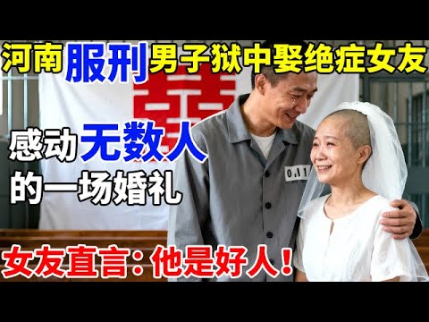 河南服刑男子狱中娶绝症女友,感动无数人的一场婚礼!女友直言:他是好人【奇闻故事】