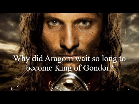 Why did Aragorn wait so long to become King of Gondor?