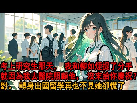 考上研究生那天，我和柳如煙提了分手。就因為我去醫院照顧他，沒來給你慶祝？對。她一臉諷刺地同意，以為我還會像從前那樣低頭求和，她不知道，我已經嚮導師申請了出國交流專案，以後，她可以好好照顧她的弟弟了