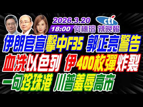 【中天辣晚報】#郭正亮#蔡正元#栗正傑!伊朗官宣擊中F35 郭正亮警告!血洗以色列 伊400枚彈炸裂!一句珍珠港 川普羞辱高市! | 何橞瑢辣晚報20260320完整版 @中天新聞CtiNews