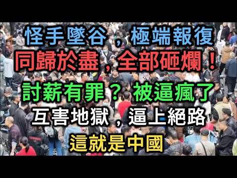 【中國崩潰】 標題：討薪竟成「惡意犯罪」？逼瘋百萬勞工！怪手填谷、裝修全砸，揭秘牆內互害地獄。