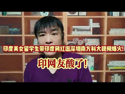 印度美女留学生带印度网红逛深圳南方科大视频爆火!印网友酸了! #涨知识 #知识分享 #知识创作人 #干货分享 #每天学习一点点