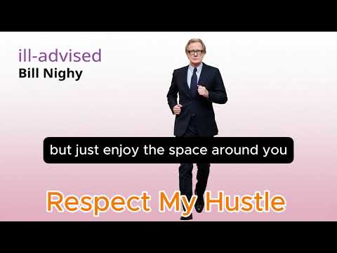 Respect My Hustle | ill-advised by Bill Nighy