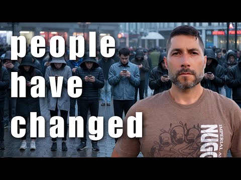 People have changed and it's actually terrifying...